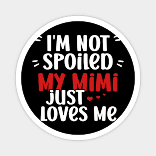 I'm Not Spoiled My Mimi Loves Me Funny Kids Mom Best Friend Magnet